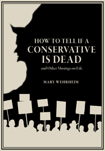 How to Tell if a Conservative is Dead and Other Musings on Life by Mary Wehrheim